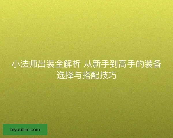 小法师出装全解析 从新手到高手的装备选择与搭配技巧